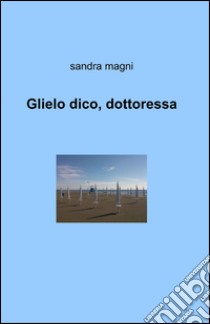 Glielo dico, dottoressa libro di Magni Sandra