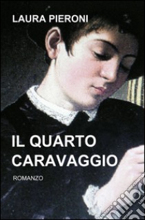 Il quarto Caravaggio libro di Pieroni Laura