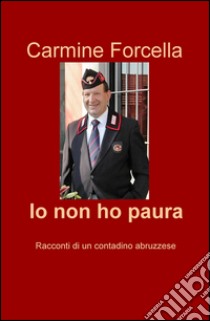 Io non ho paura. Racconti di un contadino abruzzese libro di Forcella Carmine