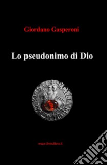 Lo pseudonimo di Dio libro di Gasperoni Giordano