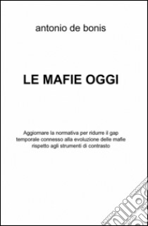 Le mafie oggi libro di De Bonis Antonio