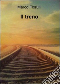 Il treno libro di Florulli Marco