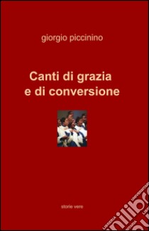 Canti di grazia e di conversione libro di Piccinino Giorgio