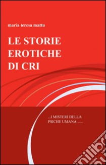 Le storie erotiche di cri libro di Mattu M. Teresa