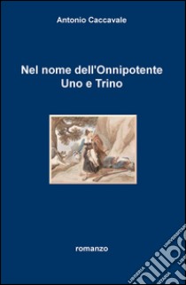 Nel nome dell'Onnipotente uno e trino libro di Caccavale Antonio