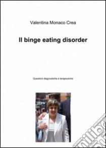 Il binge eating disorder libro di Monaco Crea Valentina