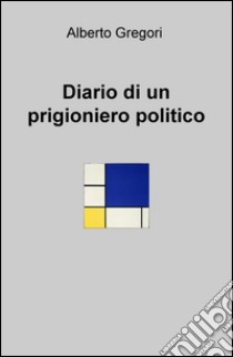 Diario di un prigioniero politico libro di Gregori Alberto