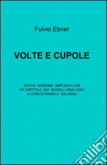 Volte e cupole libro di Ebner Fulvio