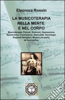 La musicoterapia nella mente e nel corpo libro di Rossin Eleonora