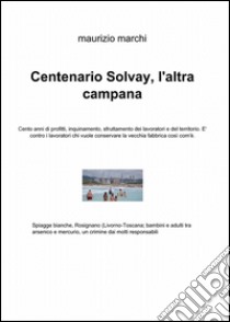 Centenario Solvay, l'altra campana libro di Marchi Maurizio