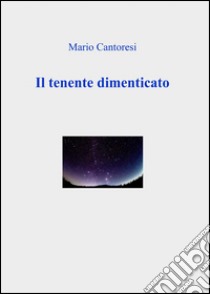 Il tenente dimenticato libro di Cantoresi Mario