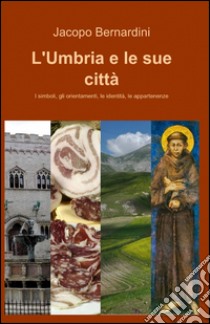 L'Umbria e le sue città libro di Bernardini Jacopo