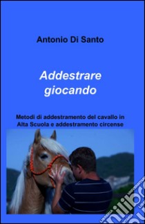 Addestrare giocando libro di Di Santo Antonio