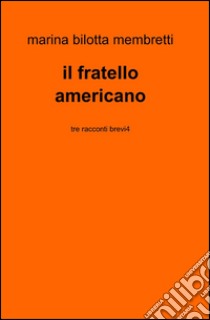 Il fratello americano libro di Bilotta Membretti Marina