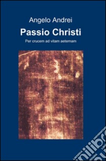 Passio Christi libro di Andrei Angelo