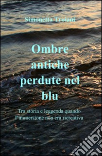 Ombre antiche perdute nel blu libro di Troiani Simonetta