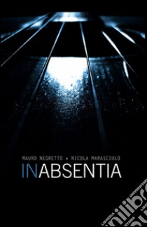 In absentia libro di Marasciulo Nicola; Negretto Mauro