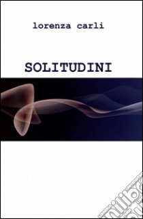 Solitudini libro di Carli Lorenza