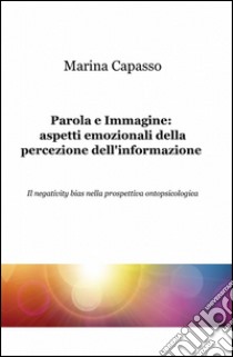 Parola e immagine: aspetti emozionali della percezione dell'informazione libro di Capasso Marina