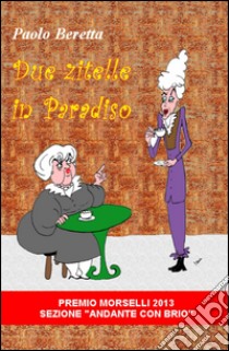 Due zitelle in paradiso libro di Beretta Paolo