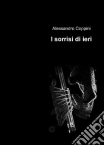 I sorrisi di ieri libro di Coppini Alessandro