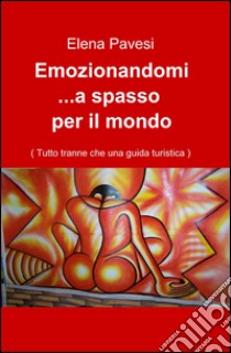 Emozionandomi... a spasso per il mondo libro di Pavesi Elena