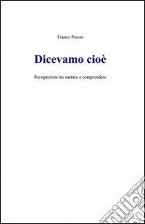 Dicevamo cioè libro di Pecori Franco