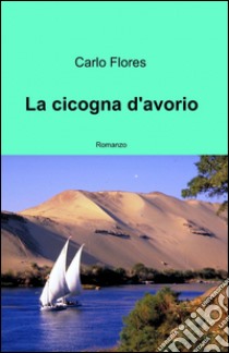 La cicogna d'avorio libro di Flores Carlo