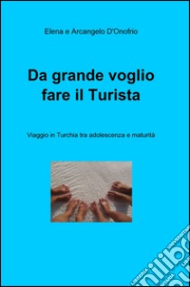 Da grande voglio fare il turista libro di D'Onofrio Elena; D'Onofrio Arcangelo