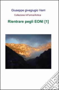 Rientrare pegli eoni. Vol. 1 libro di Verri Giuseppe Givegiugio