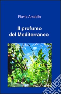 Il profumo del mediterraneo libro di Amabile Flavia