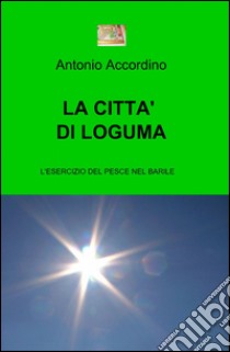 La città di Loguma libro di Accordino Antonio