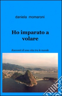 Ho imparato a volare libro di Momaroni Daniela