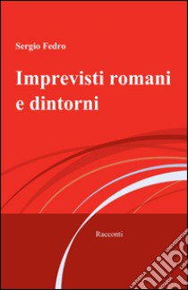 Imprevisti romani e dintorni libro di Fedro Sergio