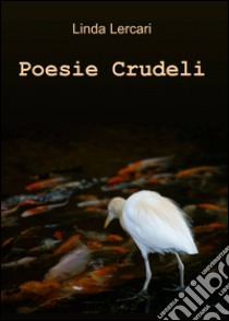 Poesie crudeli libro di Lercari Linda