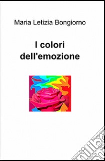 I colori dell'emozione libro di Bongiorno M. Letizia