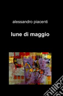 Lune di maggio libro di Piacenti Alessandro