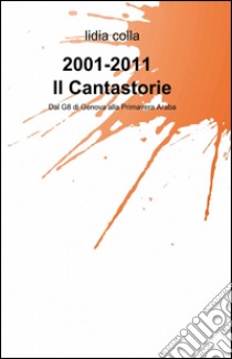 2001-2011 il cantastorie libro di Colla Lidia