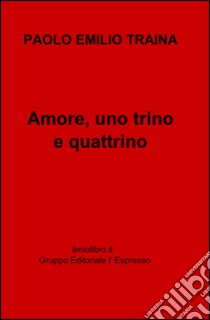 Amore, uno trino e quattrino libro di Traina Paolo E.