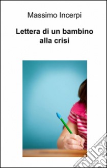 Lettera di un bambino alla crisi libro di Incerpi Massimo