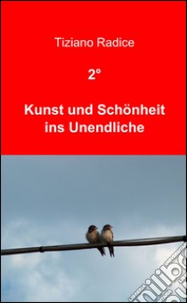 2° kunst und schönheit ins unendliche libro di Radice Tiziano