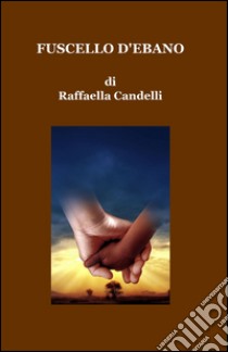 Fuscello d'ebano libro di Candelli Raffaella