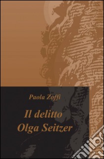 Il delitto Olga Seitzer libro di Zoffi Paola