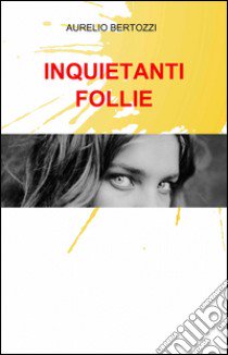 Inquietanti follie libro di Bertozzi Aurelio