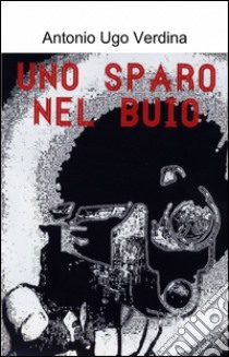 Uno sparo nel buio libro di Verdina Antonio U.