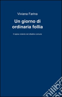 Un giorno di ordinaria follia libro di Farina Viviana