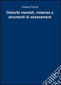 Disturbi mentali, violenza e strumenti di assessment libro di Farina Viviana