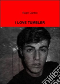 I love tumbler libro di Danton Ralph