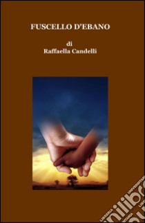 Fuscello d'ebano libro di Candelli Raffaella