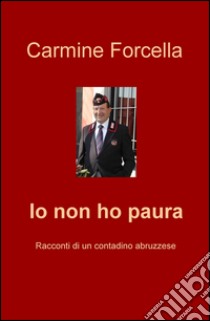 Io non ho paura. Racconti di un contadino abruzzese libro di Forcella Carmine